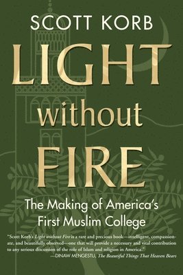 Light Without Fire: The Making of America's First Muslim College 1