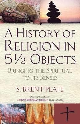 S. Brent Plate - A History of Religion in 51/2 Objects: Bringing the Spiritual to Its Senses, Häftad
