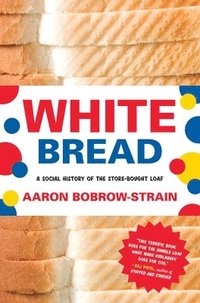 bokomslag White Bread: A Social History of the Store-Bought Loaf