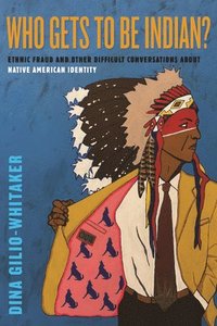 bokomslag Who Gets to Be Indian?: Ethnic Fraud and Other Difficult Conversations about Native American Identity