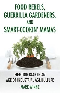 bokomslag Food Rebels, Guerrilla Gardeners, and Smart-Cookin' Mamas