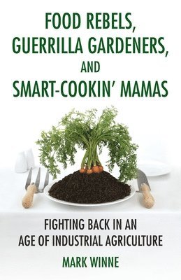 Food Rebels, Guerrilla Gardeners, and Smart-Cookin' Mamas 1