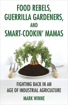 Food Rebels, Guerrilla Gardeners, and Smart-Cookin' Mamas 1