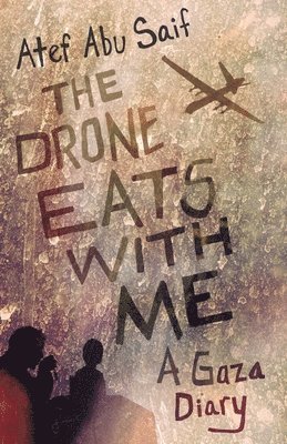 Atef Abu Saif - The Drone Eats with Me: A Gaza Diary, Häftad