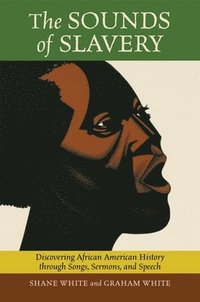 bokomslag The Sounds of Slavery: Discovering African American History Through Songs, Sermons, and Speech