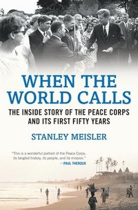 bokomslag When the World Calls: The Inside Story of the Peace Corps and Its First Fifty Years