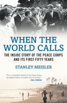 When the World Calls: The Inside Story of the Peace Corps and Its First Fifty Years 1