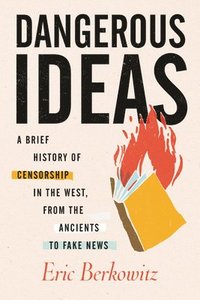 bokomslag Dangerous Ideas: A Brief History of Censorship in the West, from the Ancients to Fake News