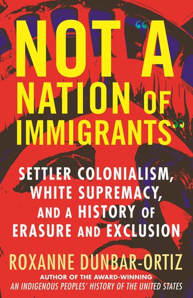 Roxanne Dunbar-Ortiz - Not A Nation of Immigrants, Häftad