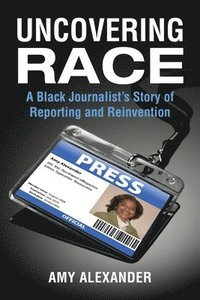 bokomslag Uncovering Race: A Black Journalist's Story of Reporting and Reinvention