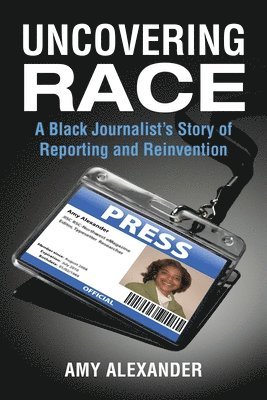 Amy Alexander - Uncovering Race: A Black Journalist's Story of Reporting and Reinvention, Häftad