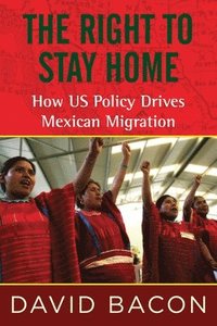 bokomslag The Right to Stay Home: How US Policy Drives Mexican Migration