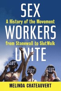 bokomslag Sex Workers Unite: A History of the Movement from Stonewall to SlutWalk