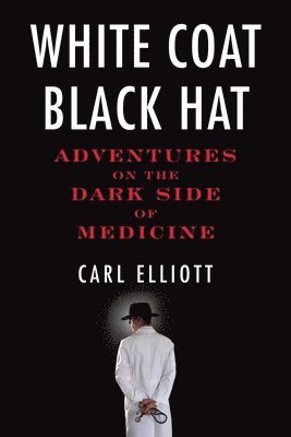Carl Elliott - White Coat, Black Hat, Häftad