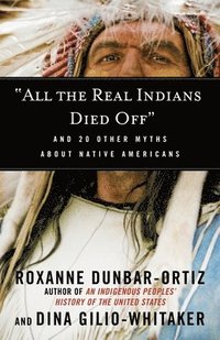 bokomslag &quot;All the Real Indians Died Off&quot;