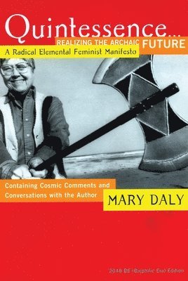 Mary Daly - Quintessence...Realizing the Archaic Future: A Radical Elemental Feminist Manifesto, Häftad