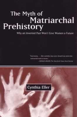 Cynthia Eller - The Myth of Matriarchal Prehistory, Häftad