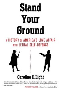 bokomslag Stand Your Ground: A History of America's Love Affair with Lethal Self-Defense