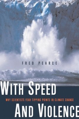 Fred Pearce - With Speed and Violence: Why Scientists Fear Tipping Points in Climate Change, Häftad