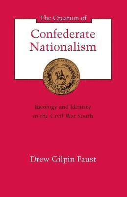 bokomslag The Creation of Confederate Nationalism