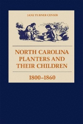 North Carolina Planters and Their Children, 1800-1860 1