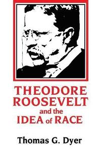 bokomslag Theodore Roosevelt and the Idea of Race