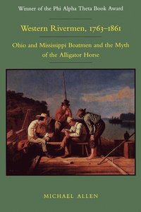 bokomslag Western Rivermen, 1763-1861: Ohio and Mississippi Boatmen and the Myth of the Alligator Horse