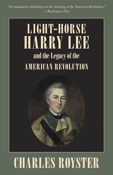 Charles Royster - Light-Horse Harry Lee and the Legacy of the American Revolution, Häftad