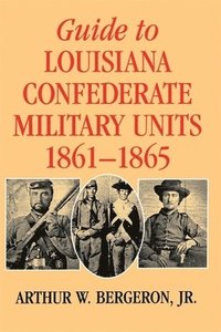 bokomslag Guide to Louisiana Confederate Military Units, 1861-1865