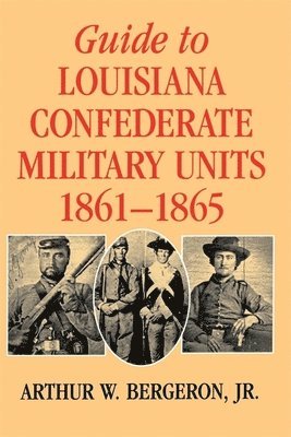 Guide to Louisiana Confederate Military Units, 1861-1865 1