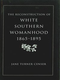 bokomslag The Reconstruction of White Southern Womanhood, 1865-1895