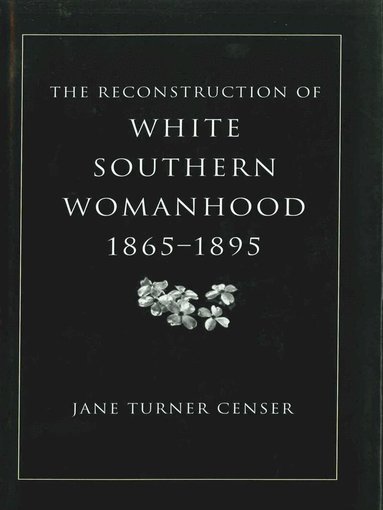 Jane Turner Censer - Reconstruction of White Southern Womanhood, 1865-1895, Häftad
