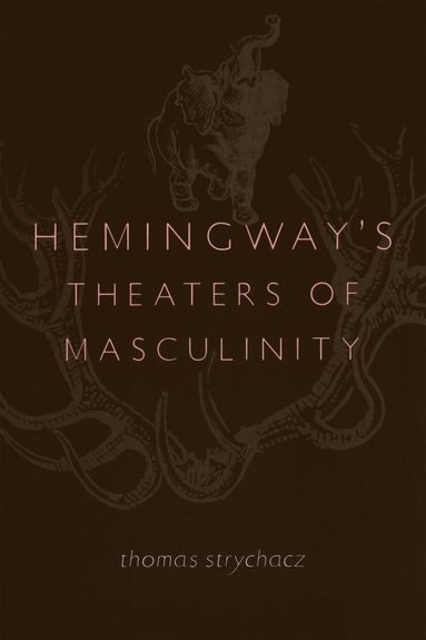 bokomslag Hemingway's Theaters of Masculinity