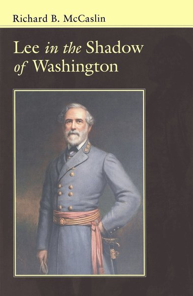Richard B. McCaslin - Lee in the Shadow of Washington, Häftad