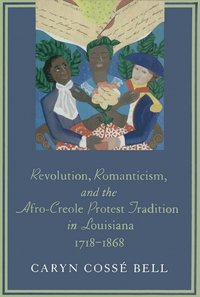 bokomslag Revolution, Romanticism, and the Afro-Creole Protest Tradition in Louisiana, 1718-1868