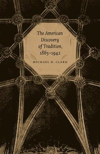 bokomslag The American Discovery of Tradition, 1865-1942