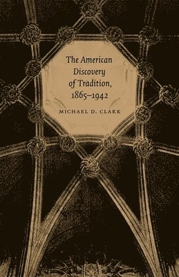 The American Discovery of Tradition, 1865-1942 1