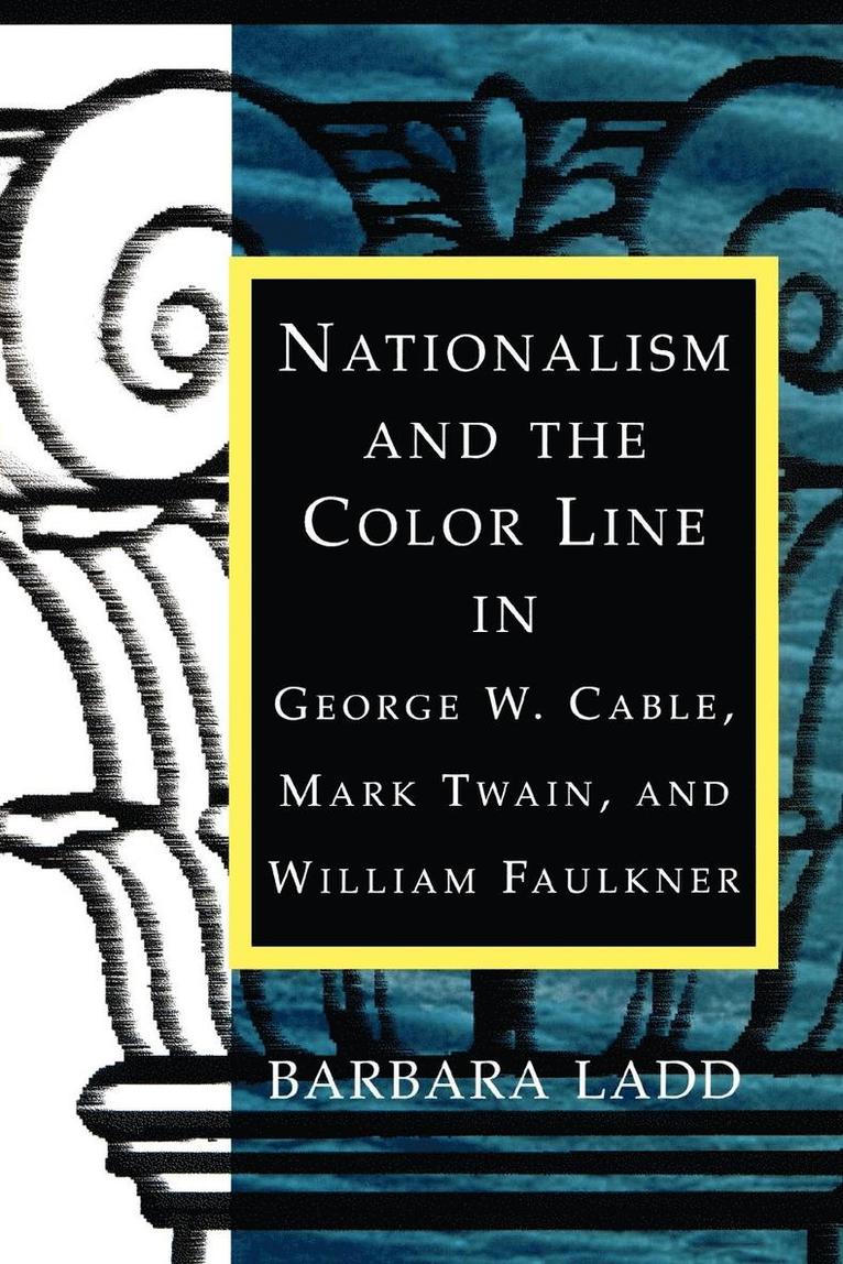 Nationalism and the Color Line in George W. Cable, Mark Twain, and William Faulkner 1