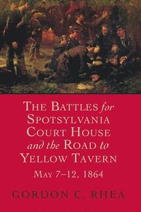 bokomslag The Battles for Spotsylvania Court House and the Road to Yellow Tavern, May 7-12, 1864