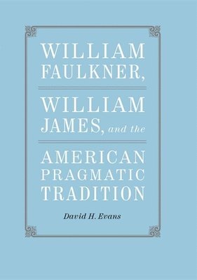 William Faulkner, William James, and the American Pragmatic Tradition 1