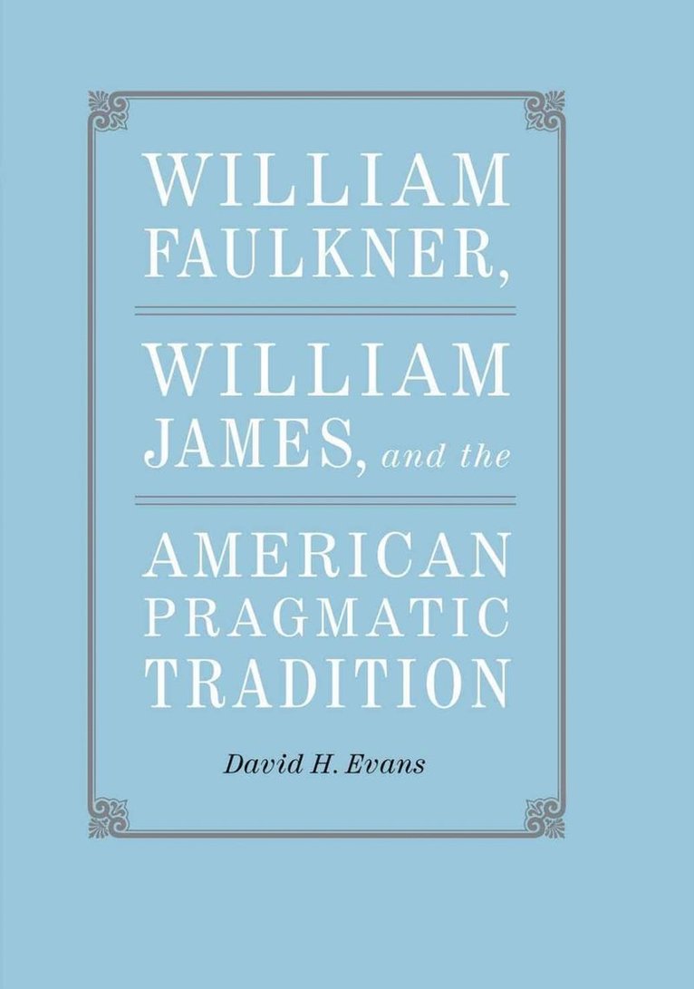 David H. Evans, David H Evans - William Faulkner, William James, and the American Pragmatic Tradition, Inbunden