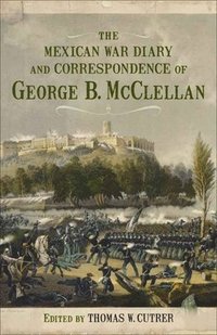 bokomslag The Mexican War Diary and Correspondence of George B. McClellan