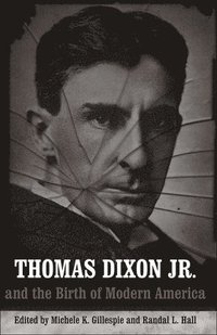 bokomslag Thomas Dixon Jr. and the Birth of Modern America