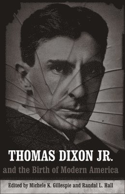 Thomas Dixon Jr. and the Birth of Modern America 1