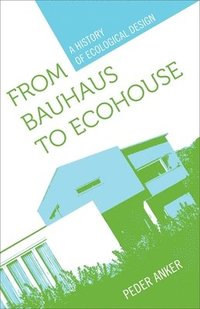 bokomslag From Bauhaus to Ecohouse