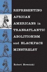 bokomslag Representing African Americans in Transatlantic Abolitionism and Blackface Minstrelsy
