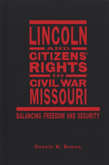 Dennis K. Boman - Lincoln and Citizens' Rights in Civil War Missouri, Inbunden