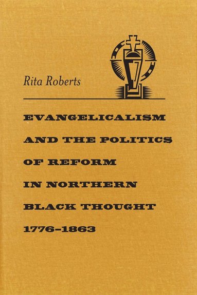 bokomslag Evangelicalism and the Politics of Reform in Northern Black Thought, 1776-1863