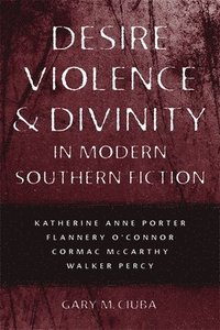 bokomslag Desire, Violence, and Divinity in Modern Southern Fiction