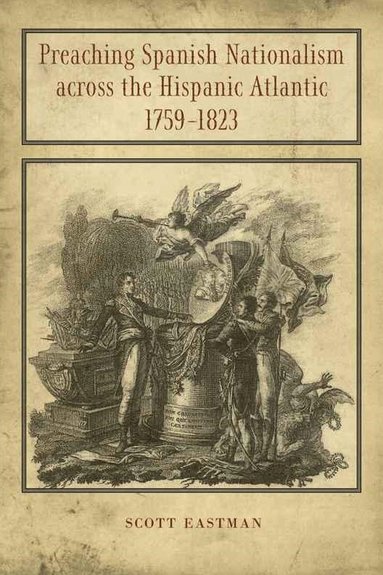 bokomslag Preaching Spanish Nationalism across the Hispanic Atlantic, 1759-1823